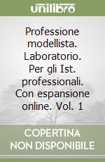 Professione modellista. Laboratorio. Per gli Ist. professionali. Con espansione online. Vol. 1 libro