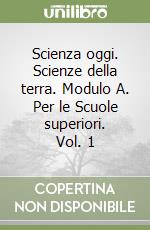 Scienza oggi. Scienze della terra. Modulo A. Per le Scuole superiori. Vol. 1 libro