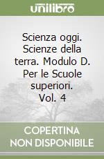 Scienza oggi. Scienze della terra. Modulo D. Per le Scuole superiori. Vol. 4 libro