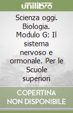 Scienza oggi. Biologia. Modulo G: Il sistema nervoso e ormonale. Per le Scuole superiori libro