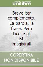 Breve iter complemento. La parola, la frase. Per i Licei e gli Ist. magistrali libro