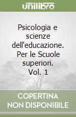 Psicologia e scienze dell'educazione. Per le Scuole superiori. Vol. 1 libro