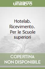 Hotelab. Ricevimento. Per le Scuole superiori libro