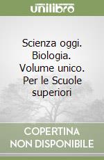 Scienza oggi. Biologia. Volume unico. Per le Scuole superiori libro