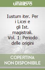 Iustum iter. Per i Licei e gli Ist. magistrali. Vol. 1: Periodo delle origini libro