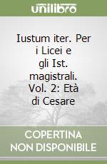 Iustum iter. Per i Licei e gli Ist. magistrali. Vol. 2: Età di Cesare libro