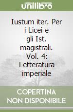 Iustum iter. Per i Licei e gli Ist. magistrali. Vol. 4: Letteratura imperiale libro