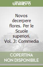 Novos decerpere flores. Per le Scuole superiori. Vol. 3: Commedia libro