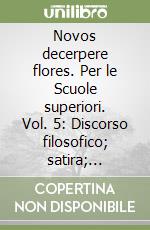 Novos decerpere flores. Per le Scuole superiori. Vol. 5: Discorso filosofico; satira; diatriba libro