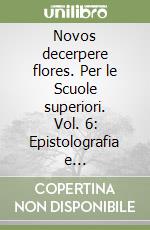 Novos decerpere flores. Per le Scuole superiori. Vol. 6: Epistolografia e autobiografia libro