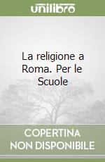 La religione a Roma. Per le Scuole libro