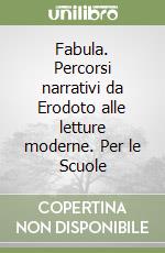 Fabula. Percorsi narrativi da Erodoto alle letture moderne. Per le Scuole libro