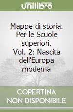 Mappe di storia. Per le Scuole superiori. Vol. 2: Nascita dell'Europa moderna libro