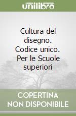 Cultura del disegno. Codice unico. Per le Scuole superiori libro