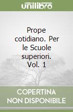 Prope cotidiano. Per le Scuole superiori. Vol. 1