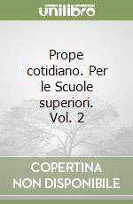 Prope cotidiano. Per le Scuole superiori. Vol. 2