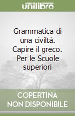 Grammatica di una civiltà. Capire il greco. Per le Scuole superiori libro