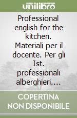 Professional english for the kitchen. Materiali per il docente. Per gli Ist. professionali alberghieri. Con espansione online libro