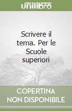 Scrivere il tema. Per le Scuole superiori libro