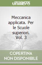 Meccanica applicata. Per le Scuole superiori. Vol. 3 libro