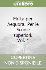 Multa per Aequora. Per le Scuole superiori. Vol. 1 libro