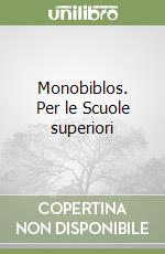 Monobiblos. Per le Scuole superiori libro