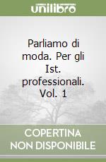 Parliamo di moda. Per gli Ist. professionali. Vol. 1 libro