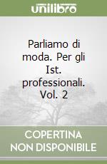 Parliamo di moda. Per gli Ist. professionali. Vol. 2 libro