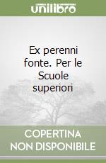 Ex perenni fonte. Per le Scuole superiori libro