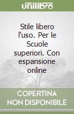 Stile libero l'uso. Per le Scuole superiori. Con espansione online libro