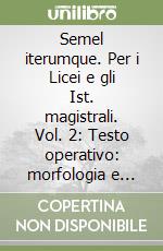 Semel iterumque. Per i Licei e gli Ist. magistrali. Vol. 2: Testo operativo: morfologia e sintassi dei casi libro