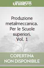 Produzione metalmeccanica. Per le Scuole superiori. Vol. 1 libro