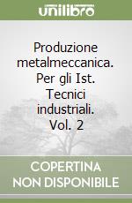 Produzione metalmeccanica. Per gli Ist. Tecnici industriali. Vol. 2 libro