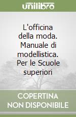 L'officina della moda. Manuale di modellistica. Per le Scuole superiori libro