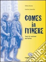 Comes in itinere. Temi di versione dal latino. Con materiali per il docente. Per i Licei e gli ist. magistrali libro