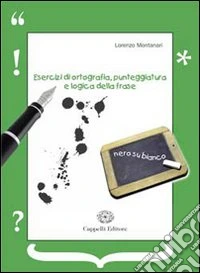 Esercizi di ortografia, punteggiatura e logica della frase. Per le Scuole superiori libro