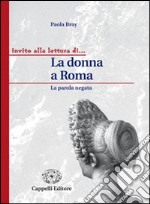 La donna a Roma. La parola negata. Per i Licei e gli Ist. magistrali libro