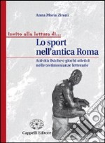 Lo sport nell'antica Roma. Attività fisiche e giochi atletici nelle testimonianze letterarie. Per i Licei e gli Ist. magistrali libro