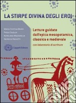 La stirpe divina degli eroi. Letture dall'epica mesopotamica, classica e medievale. Con laboratorio. Per i Licei e gli Ist. magistrali. Con espansione online