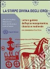 La stirpe divina degli eroi. Letture dall'epica mesopotamica, classica e medievale. Con laboratorio. Per i Licei e gli Ist. magistrali. Con espansione online libro