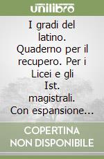 I gradi del latino. Quaderno per il recupero. Per i Licei e gli Ist. magistrali. Con espansione online libro