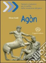 Agòn. Versioni e traduzioni per la verifica delle conoscenze del greco. Per il Liceo classico. Con espansione online libro