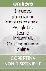 Il nuovo produzione metalmeccanica. Per gli Ist. tecnici industriali. Con espansione online