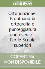Ortopunzione. Prontuario di ortografia e punteggiatura con esercizi. Per le Scuole superiori libro