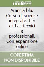 Arancia blu. Corso di scienze integrate. Per gli Ist. tecnici e professionali. Con espansione online libro