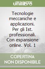 Tecnologie meccaniche e applicazioni. Per gli Ist. professionali. Con espansione online. Vol. 1 libro