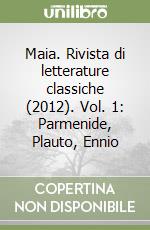 Maia. Rivista di letterature classiche (2012). Vol. 1: Parmenide, Plauto, Ennio libro