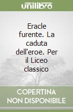 Eracle furente. La caduta dell'eroe. Per il Liceo classico libro
