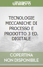 TECNOLOGIE MECCANICHE DI PROCESSO E PRODOTTO 3 ED. DIGITALE libro