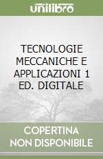 TECNOLOGIE MECCANICHE E APPLICAZIONI 1 ED. DIGITALE libro